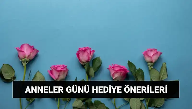 Anneler Günü İçin Unutulmaz Hediye Önerileri: 11 Mayıs’ta Sevgiyi İfade Edin