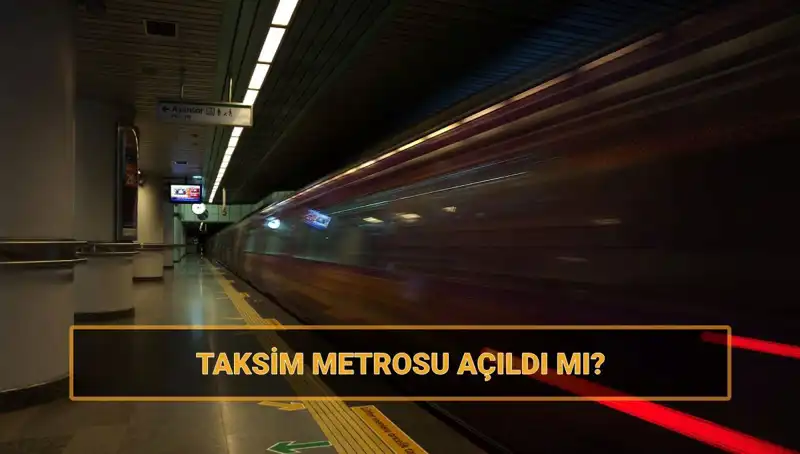 Taksim ve Şişhane Metrosu Açıldı mı? Son Gelişmeler Neler?