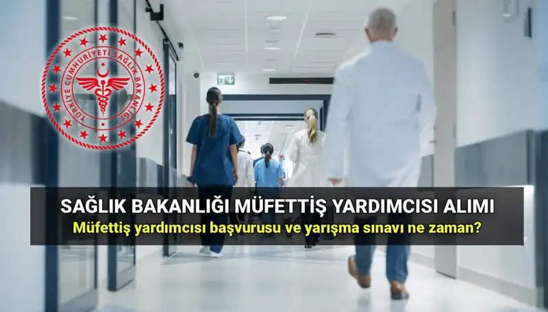 2025 Sağlık Bakanlığı Müfettiş Yardımcısı Alımına Dair Tüm Bilgiler