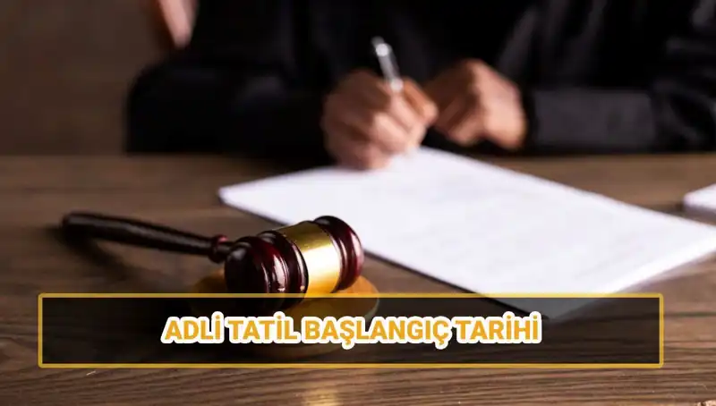 2025 Yılı Adli Tatil Tarihleri: Ne Zaman Başlıyor ve Bitiyor?