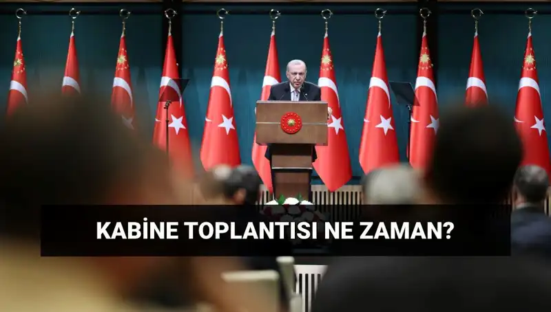 Bugünkü Kabine Toplantısı Ne Zaman ve Saat Kaçta Gerçekleşecek?