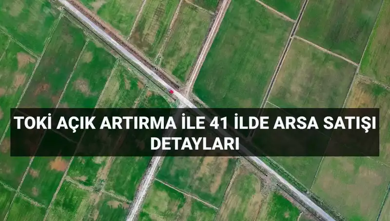 TOKİ'den 41 İlde 306 Arsa Satışı: Yeni Fırsatlar Sizi Bekliyor!